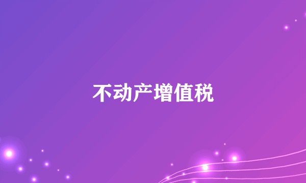 不动产增值税