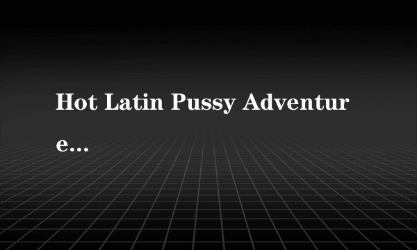 Hot Latin Pussy Adventures 21