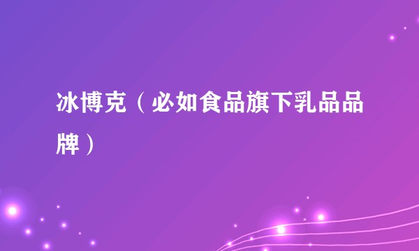 冰博克（必如食品旗下乳品品牌）