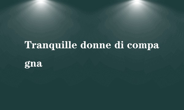Tranquille donne di compagna