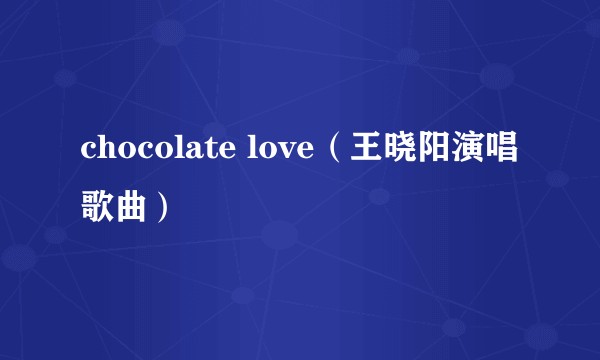 chocolate love（王晓阳演唱歌曲）