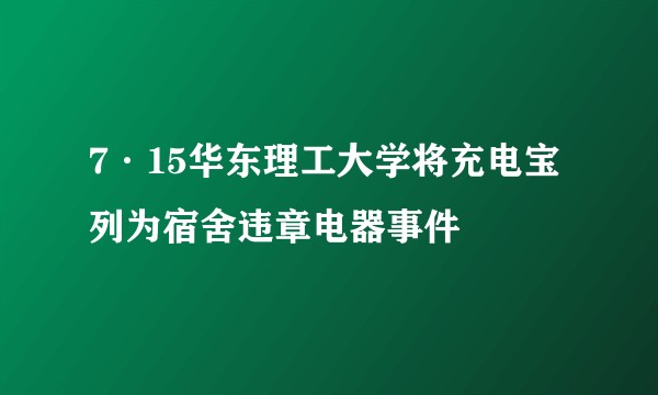 7·15华东理工大学将充电宝列为宿舍违章电器事件