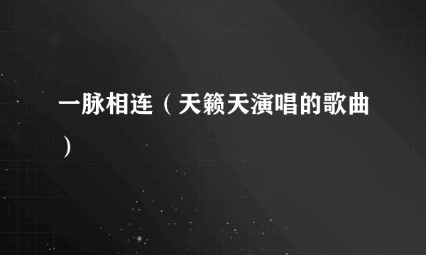 一脉相连（天籁天演唱的歌曲）
