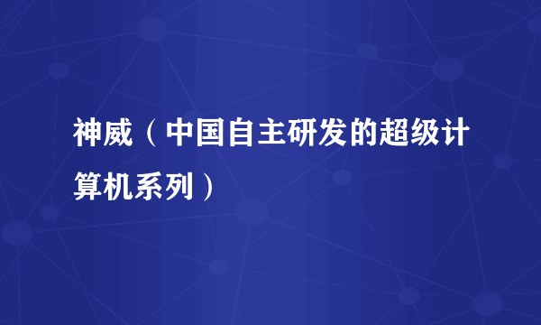神威（中国自主研发的超级计算机系列）