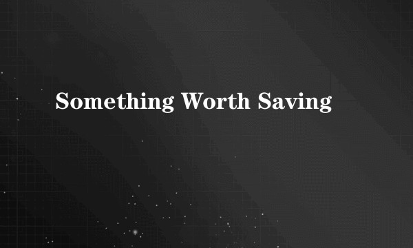 Something Worth Saving