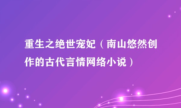 重生之绝世宠妃（南山悠然创作的古代言情网络小说）