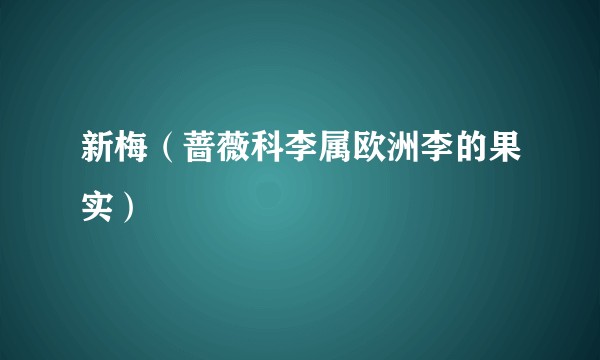 新梅（蔷薇科李属欧洲李的果实）