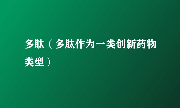 多肽（多肽作为一类创新药物类型）