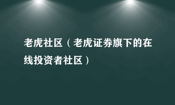 老虎社区（老虎证券旗下的在线投资者社区）