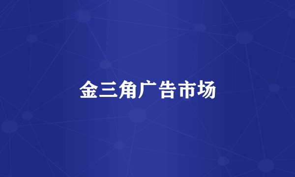 金三角广告市场