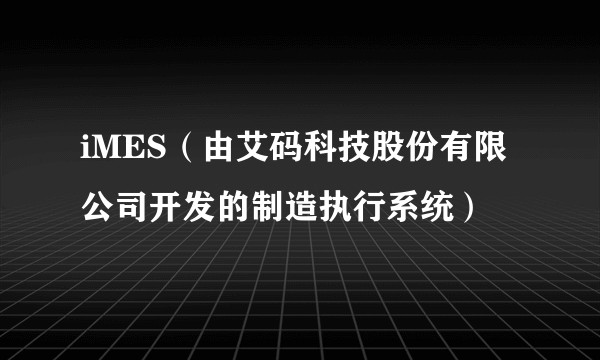iMES（由艾码科技股份有限公司开发的制造执行系统）