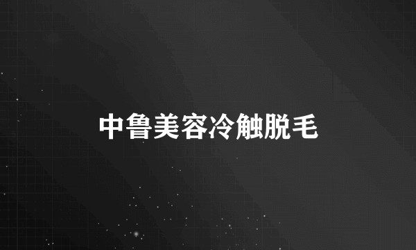 中鲁美容冷触脱毛