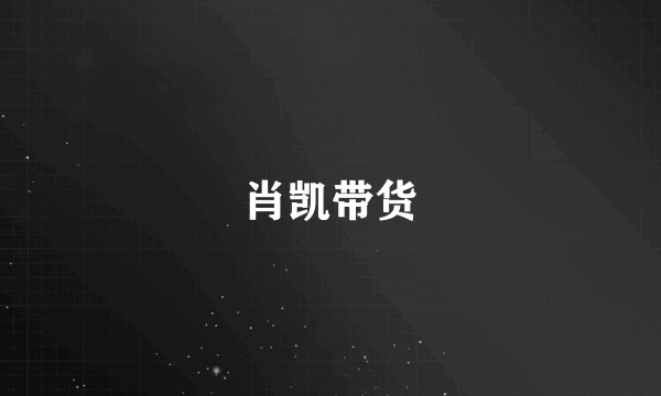 肖凯带货
