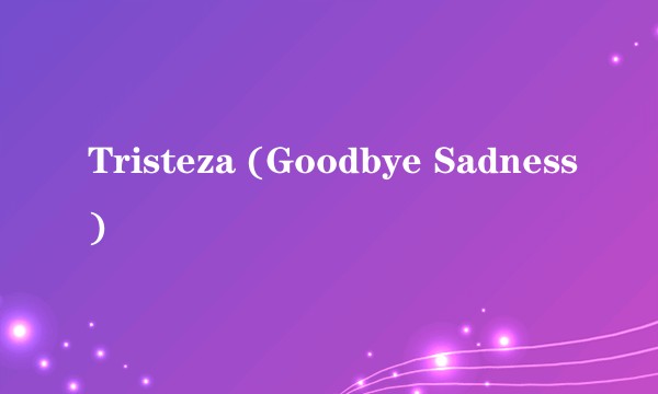 Tristeza (Goodbye Sadness)