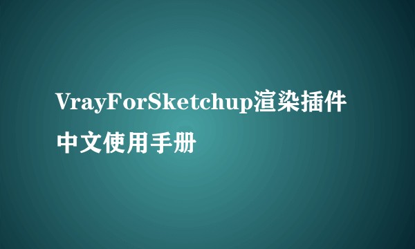 VrayForSketchup渲染插件中文使用手册