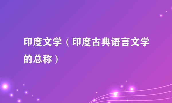 印度文学（印度古典语言文学的总称）