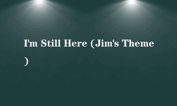 I'm Still Here (Jim's Theme)