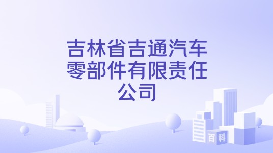 吉林省吉通汽车零部件有限责任公司