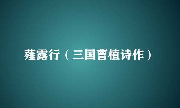 薤露行（三国曹植诗作）