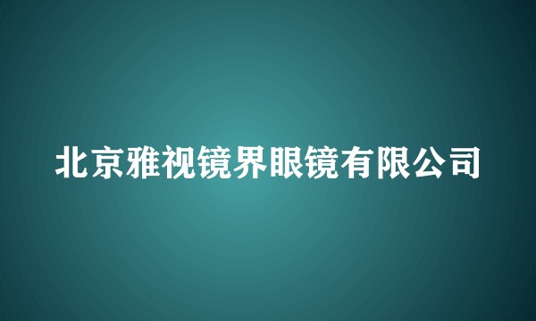 北京雅视镜界眼镜有限公司