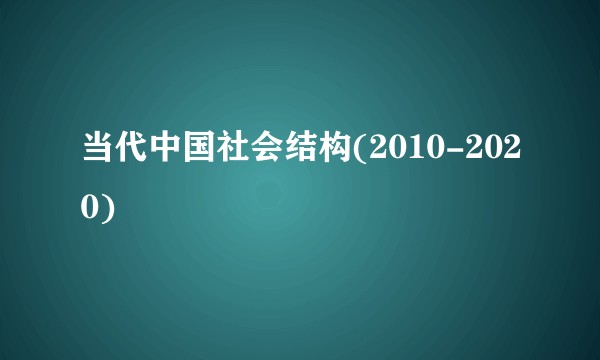 当代中国社会结构(2010-2020)