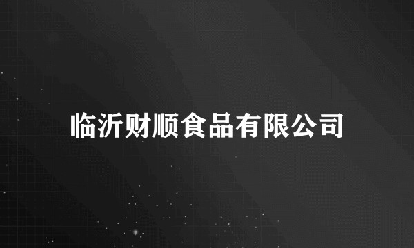 临沂财顺食品有限公司