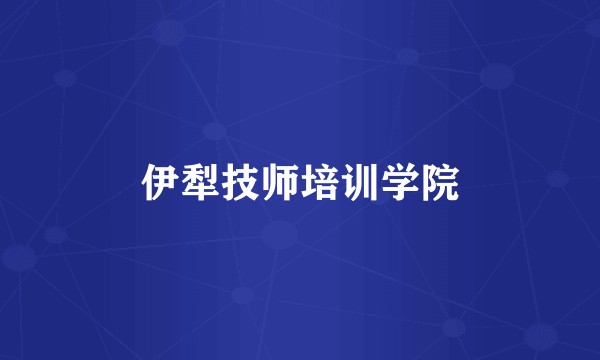 伊犁技师培训学院