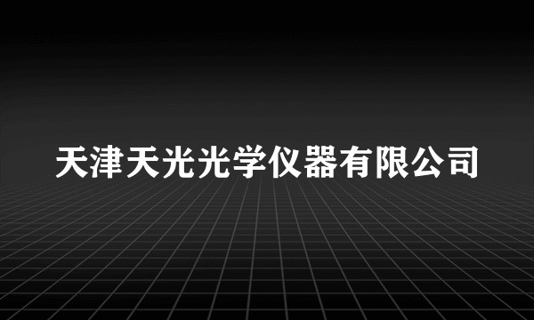 天津天光光学仪器有限公司