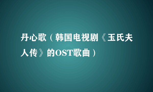 丹心歌（韩国电视剧《玉氏夫人传》的OST歌曲）