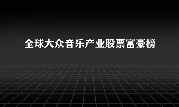 全球大众音乐产业股票富豪榜