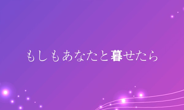 もしもあなたと暮せたら