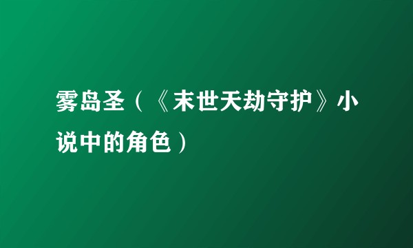 雾岛圣（《末世天劫守护》小说中的角色）