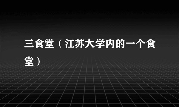 三食堂（江苏大学内的一个食堂）