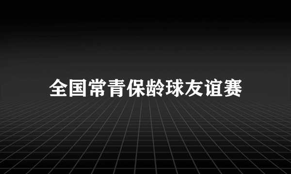 全国常青保龄球友谊赛