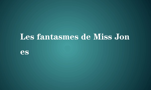 Les fantasmes de Miss Jones
