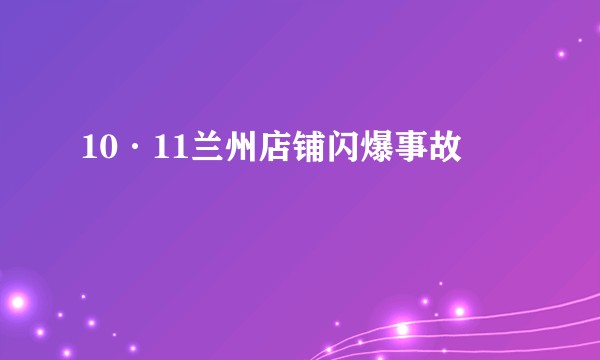 10·11兰州店铺闪爆事故