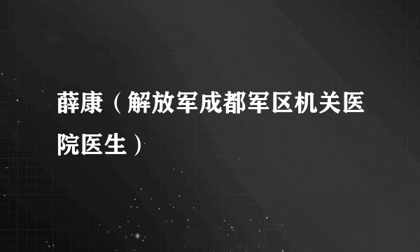 薛康（解放军成都军区机关医院医生）