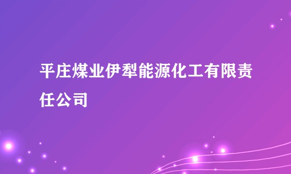 平庄煤业伊犁能源化工有限责任公司