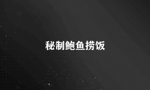 秘制鲍鱼捞饭