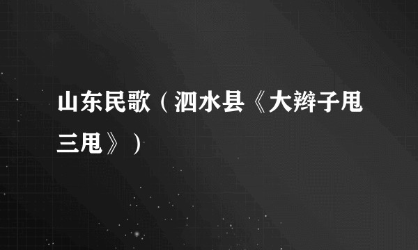 山东民歌（泗水县《大辫子甩三甩》）