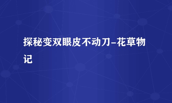 探秘变双眼皮不动刀-花草物记