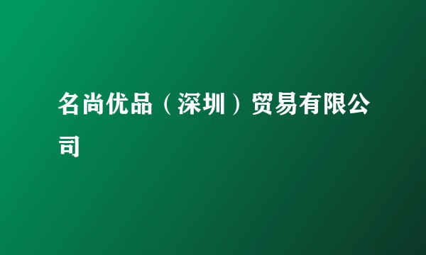 名尚优品（深圳）贸易有限公司