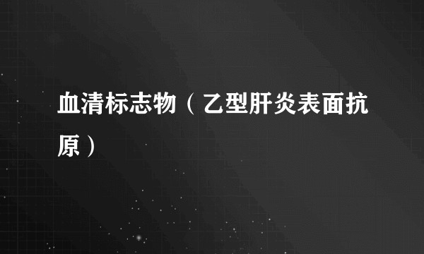 血清标志物（乙型肝炎表面抗原）