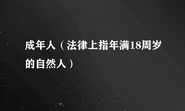 成年人（法律上指年满18周岁的自然人）
