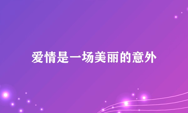 爱情是一场美丽的意外