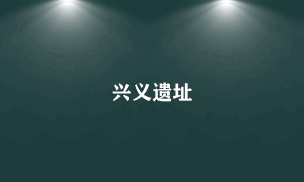 兴义遗址
