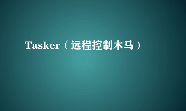 Tasker（远程控制木马）