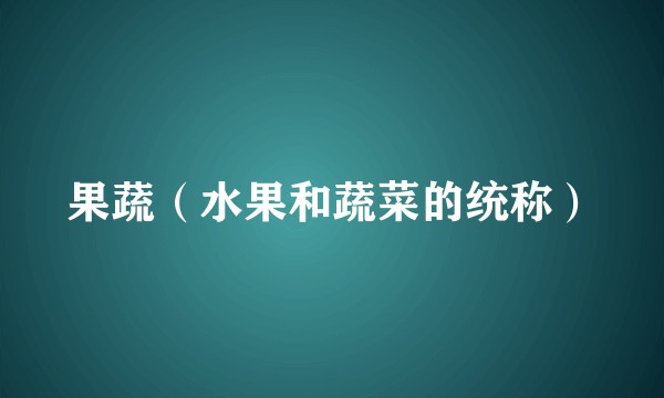 果蔬（水果和蔬菜的统称）