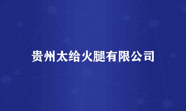 贵州太给火腿有限公司