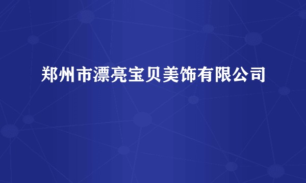 郑州市漂亮宝贝美饰有限公司